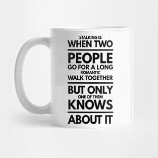 Stalking is When Two People go for a Long Romantic Walk Together but Only one of Them Knows About it Mug